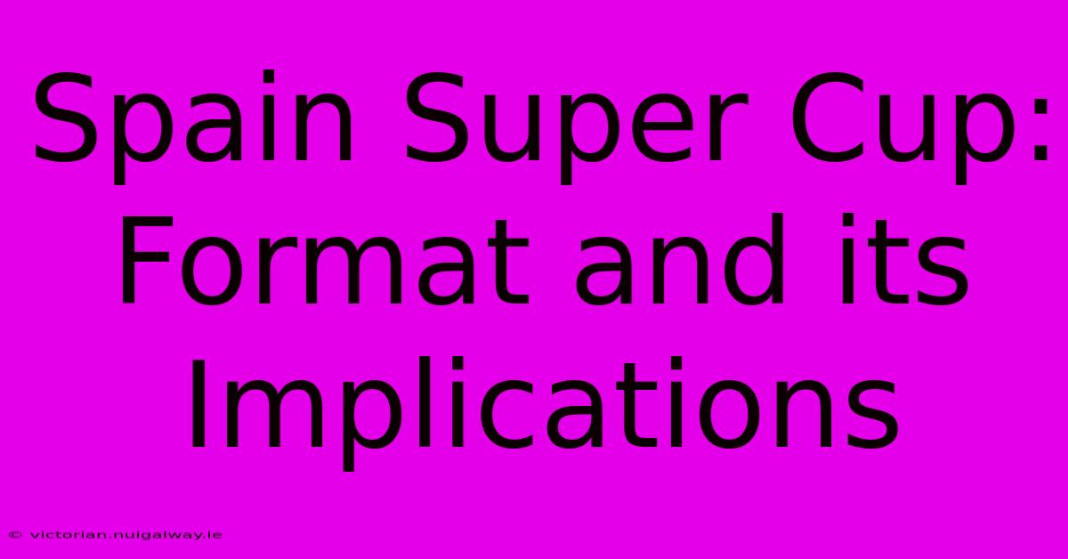 Spain Super Cup:  Format And Its Implications