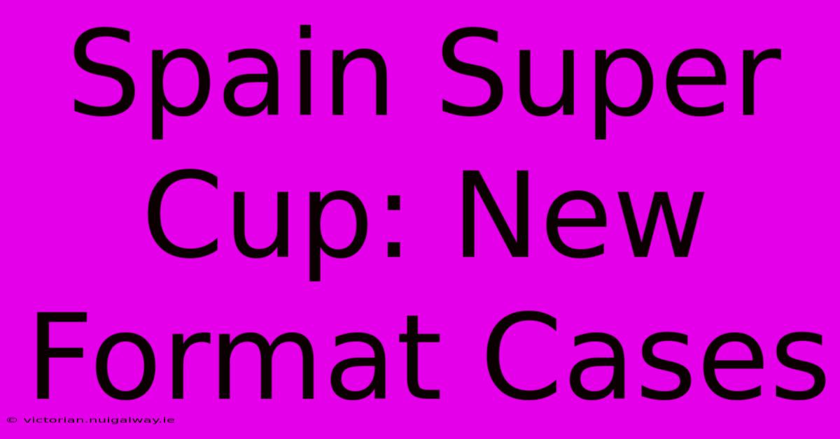 Spain Super Cup: New Format Cases