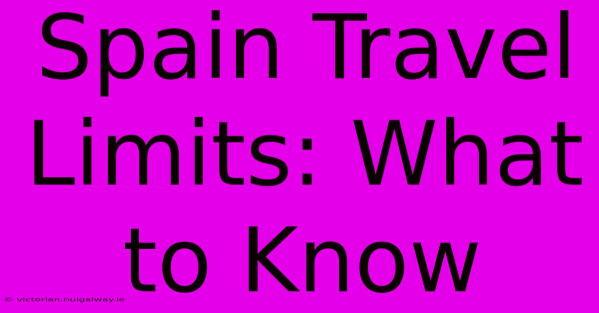 Spain Travel Limits: What To Know