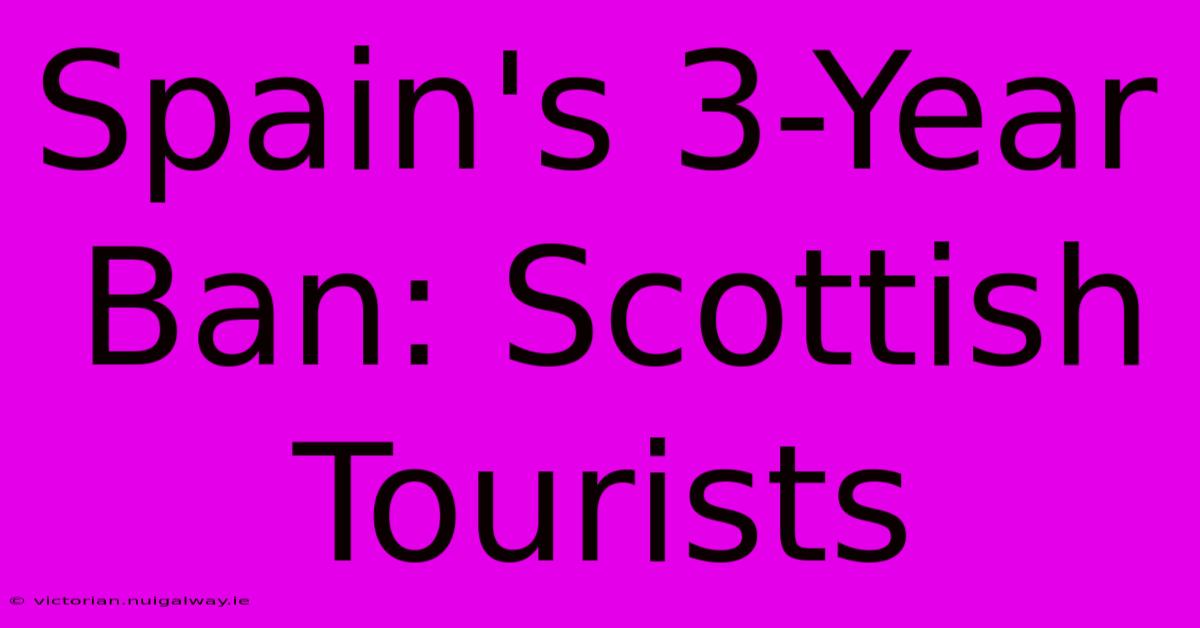 Spain's 3-Year Ban: Scottish Tourists