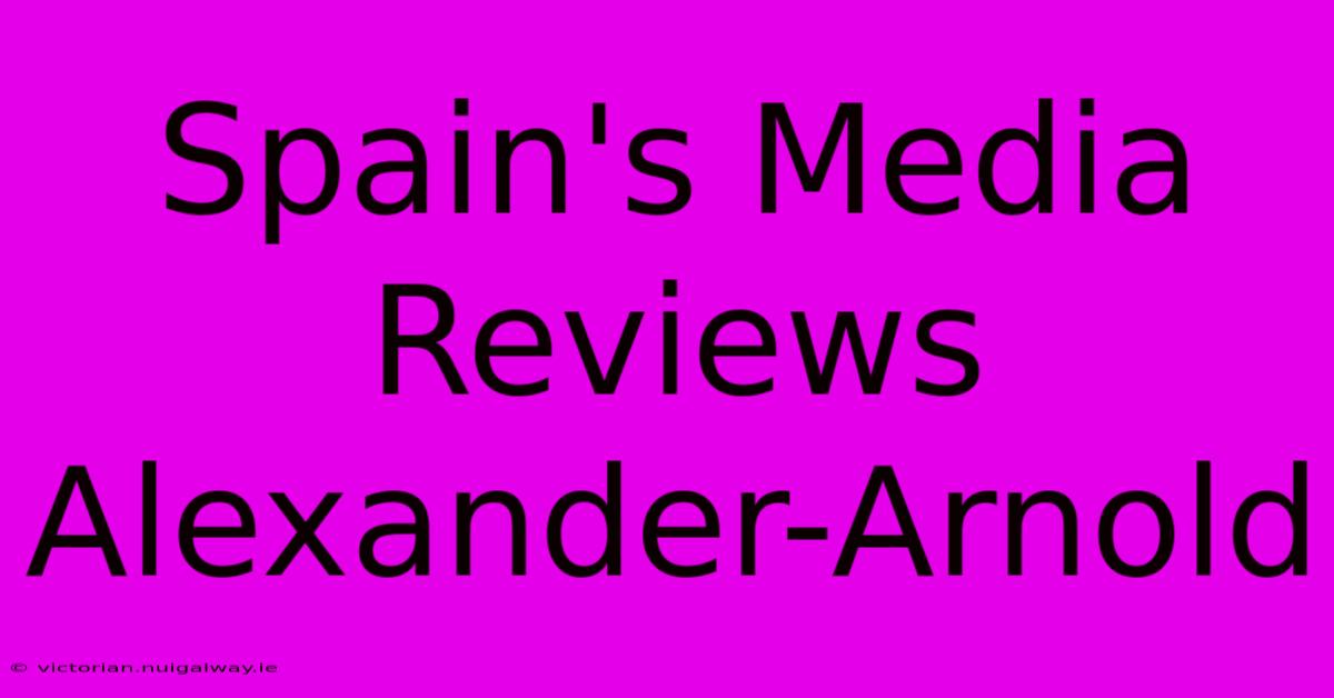 Spain's Media Reviews Alexander-Arnold