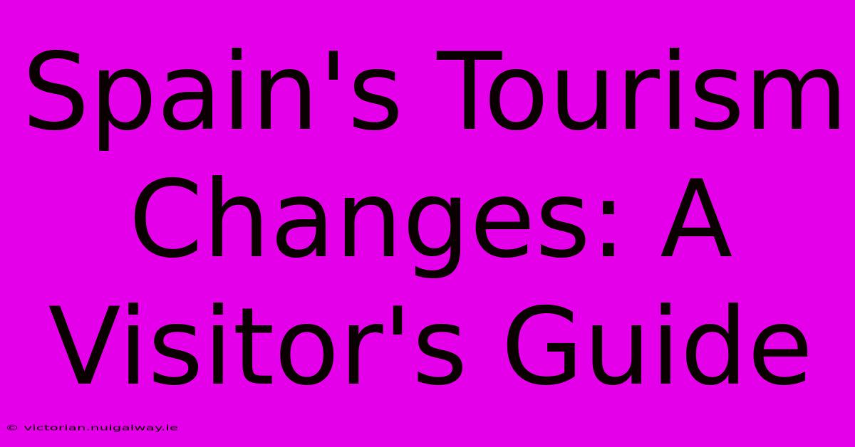 Spain's Tourism Changes: A Visitor's Guide