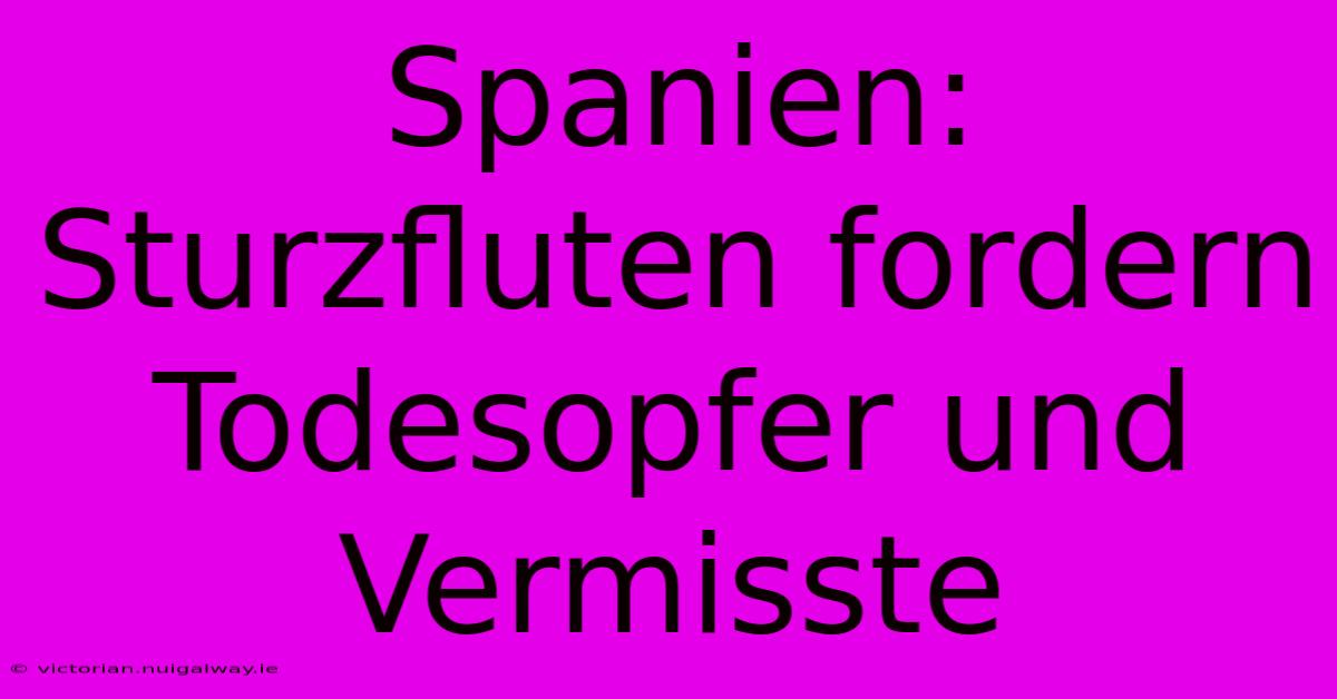 Spanien: Sturzfluten Fordern Todesopfer Und Vermisste