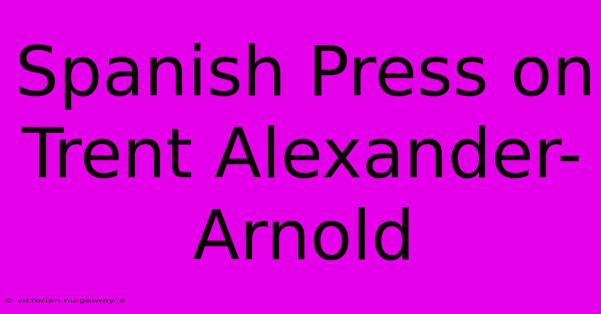 Spanish Press On Trent Alexander-Arnold