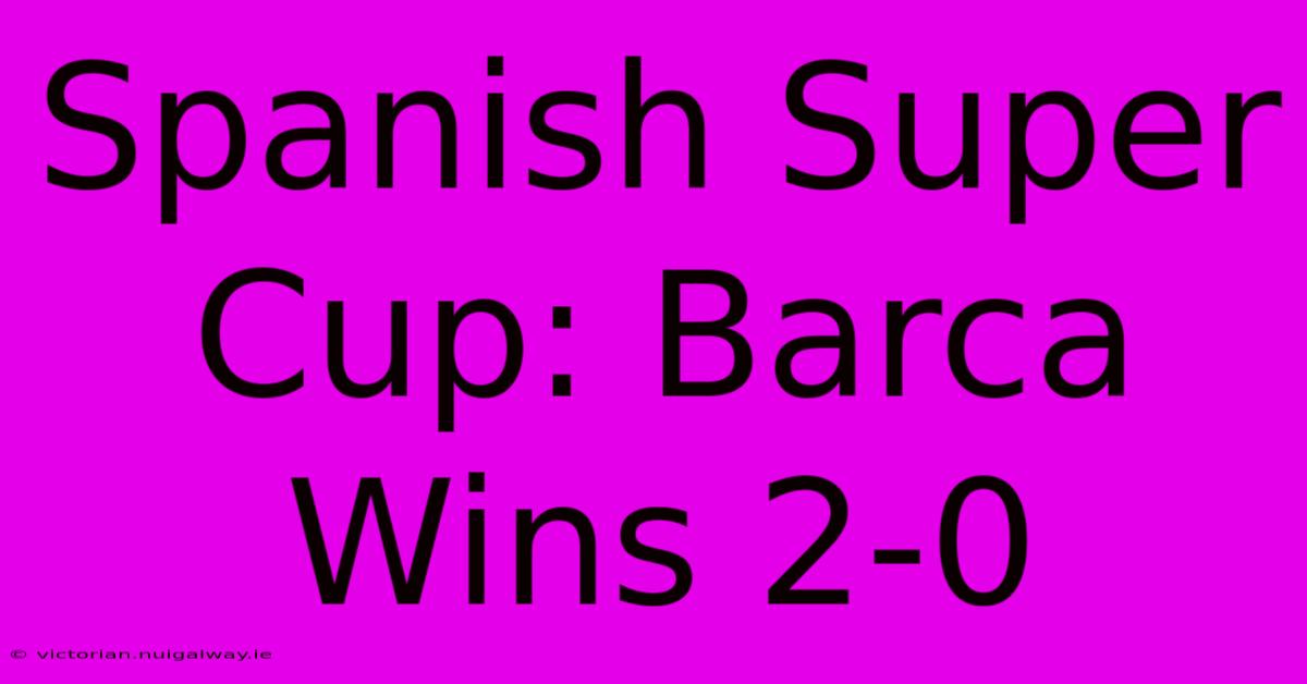 Spanish Super Cup: Barca Wins 2-0