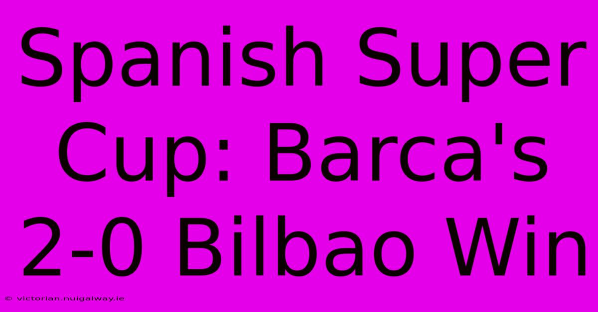 Spanish Super Cup: Barca's 2-0 Bilbao Win