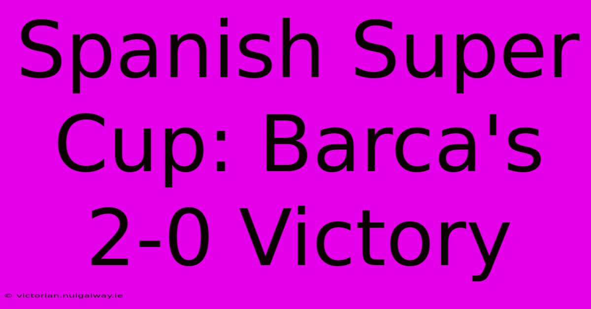 Spanish Super Cup: Barca's 2-0 Victory