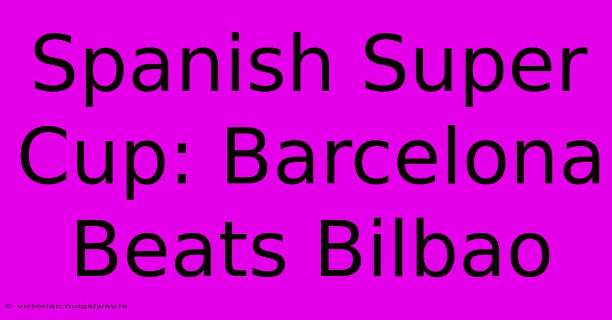 Spanish Super Cup: Barcelona Beats Bilbao