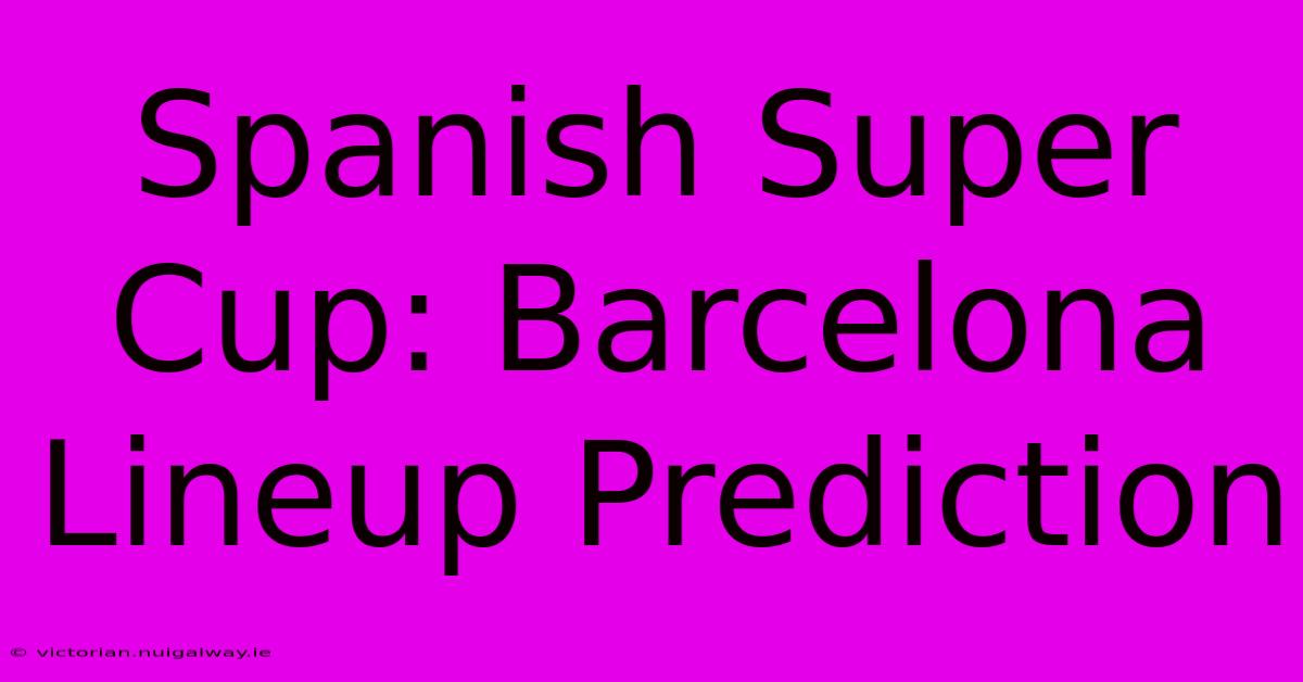 Spanish Super Cup: Barcelona Lineup Prediction