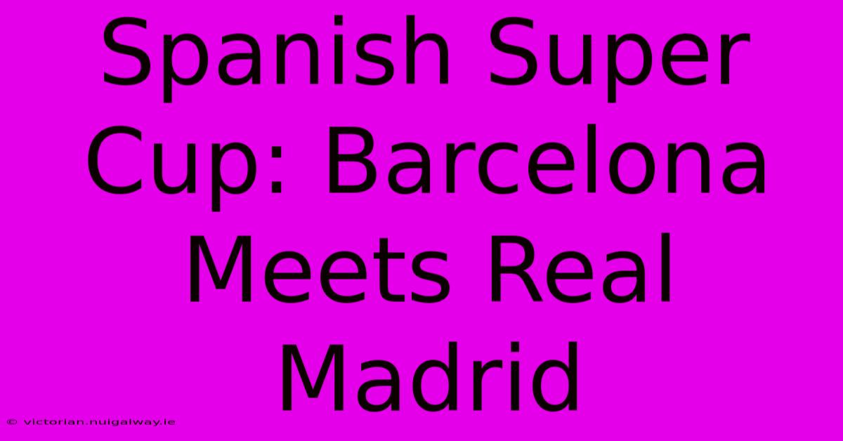 Spanish Super Cup: Barcelona Meets Real Madrid