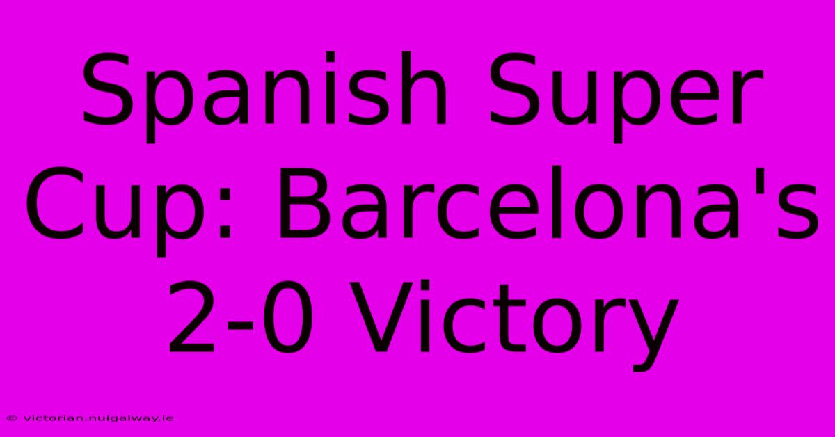 Spanish Super Cup: Barcelona's 2-0 Victory