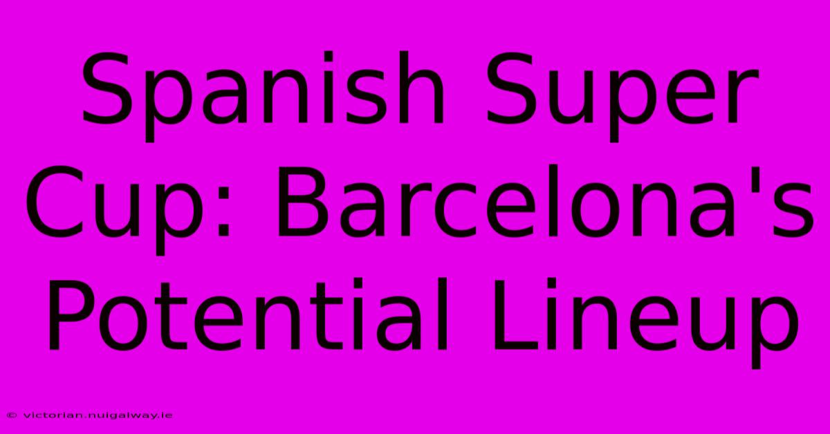 Spanish Super Cup: Barcelona's Potential Lineup