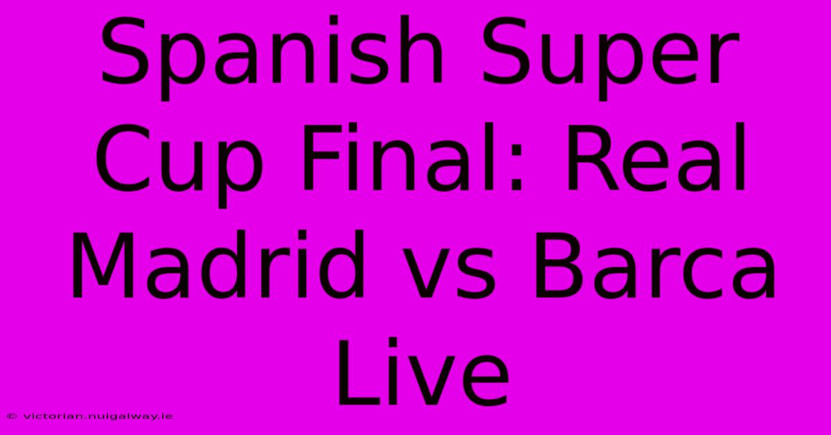 Spanish Super Cup Final: Real Madrid Vs Barca Live