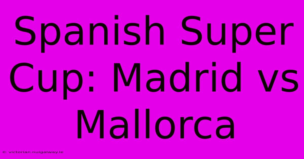 Spanish Super Cup: Madrid Vs Mallorca