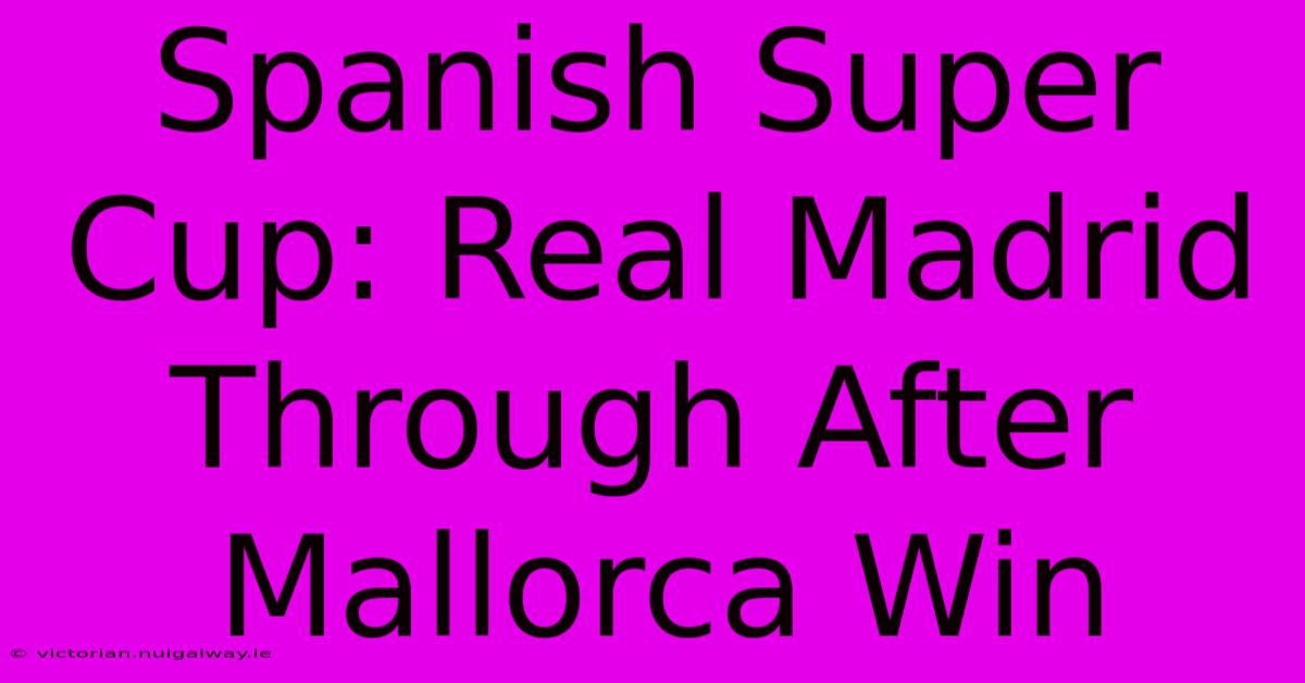 Spanish Super Cup: Real Madrid Through After Mallorca Win