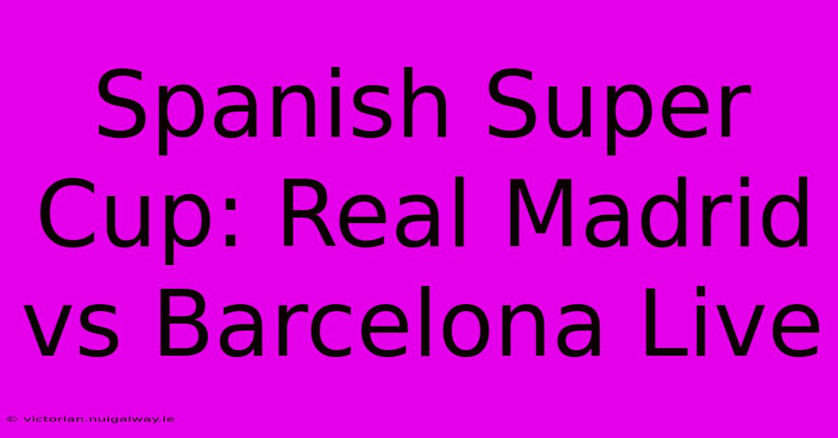 Spanish Super Cup: Real Madrid Vs Barcelona Live