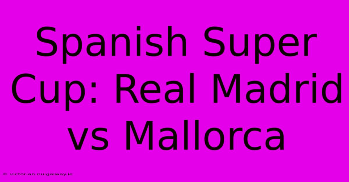 Spanish Super Cup: Real Madrid Vs Mallorca