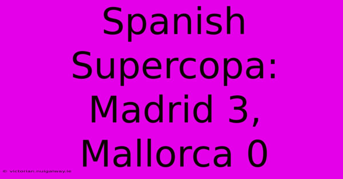 Spanish Supercopa: Madrid 3, Mallorca 0