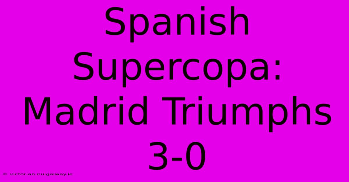 Spanish Supercopa: Madrid Triumphs 3-0