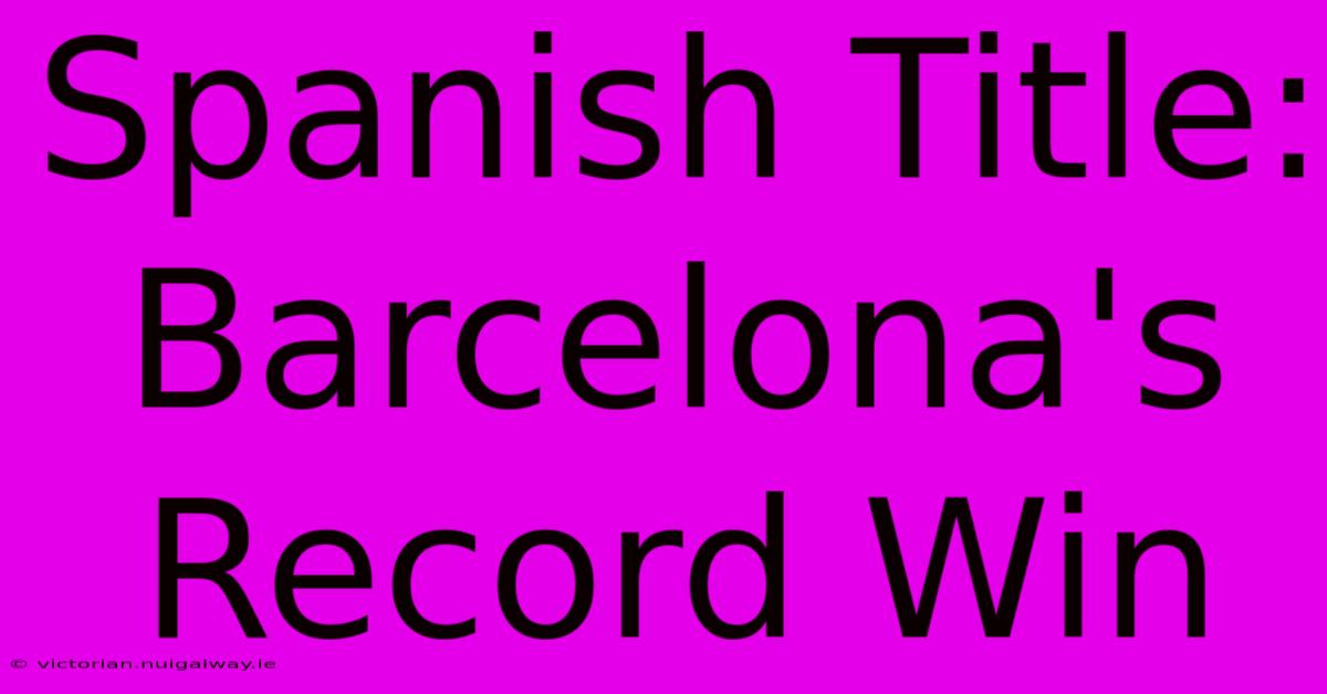 Spanish Title: Barcelona's Record Win