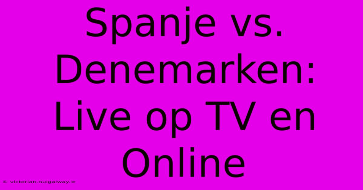 Spanje Vs. Denemarken: Live Op TV En Online