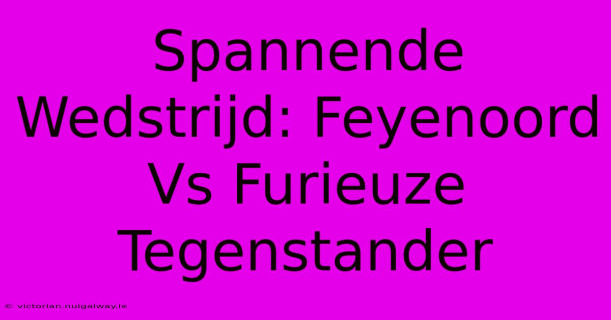 Spannende Wedstrijd: Feyenoord Vs Furieuze Tegenstander