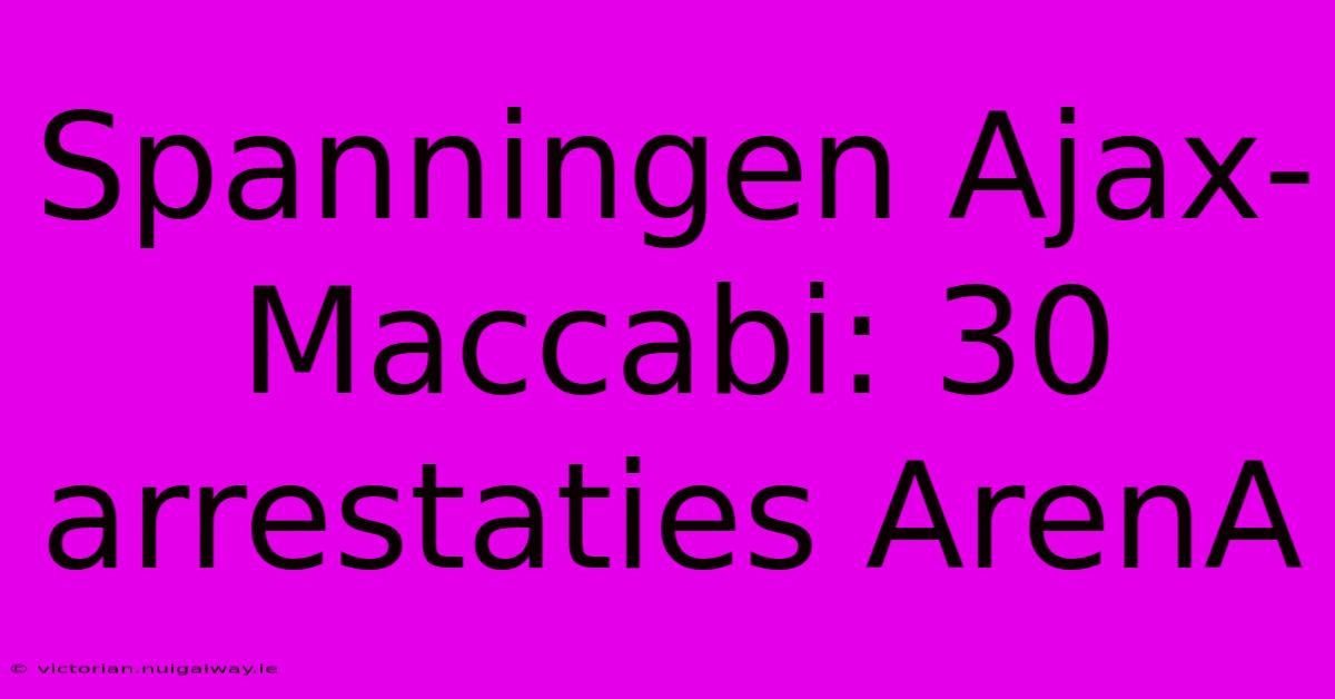 Spanningen Ajax-Maccabi: 30 Arrestaties ArenA