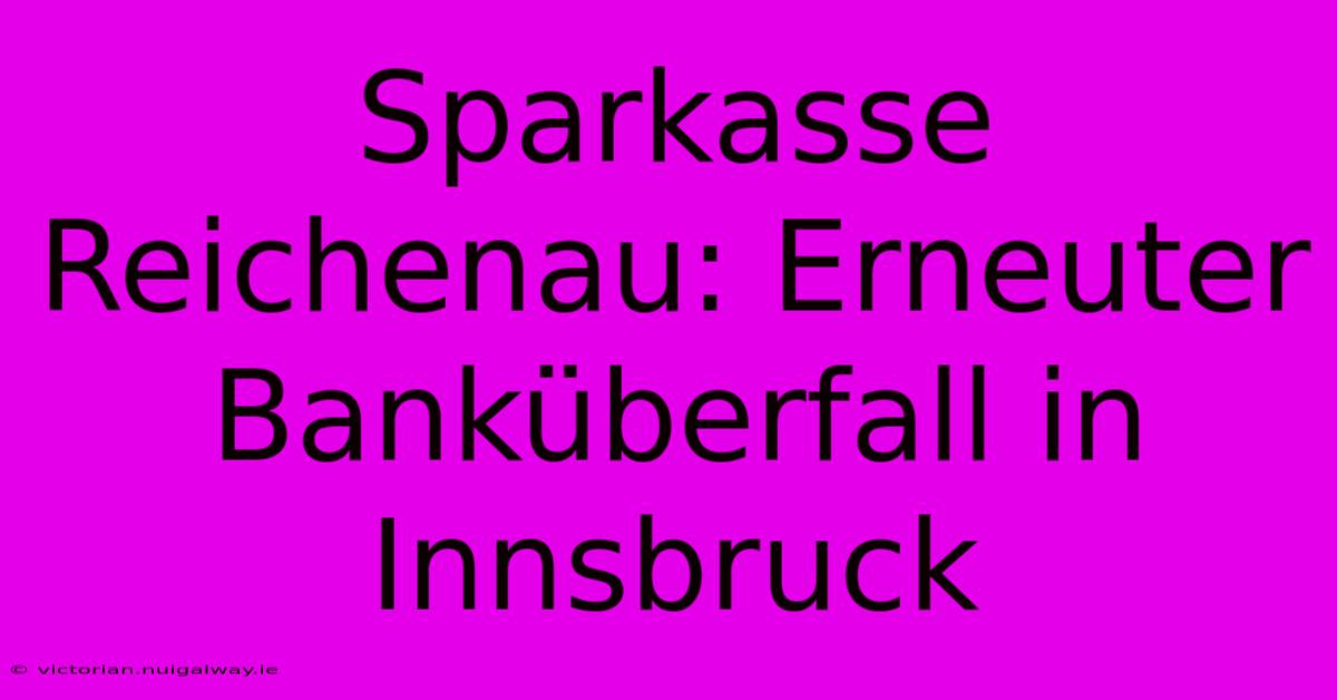 Sparkasse Reichenau: Erneuter Banküberfall In Innsbruck