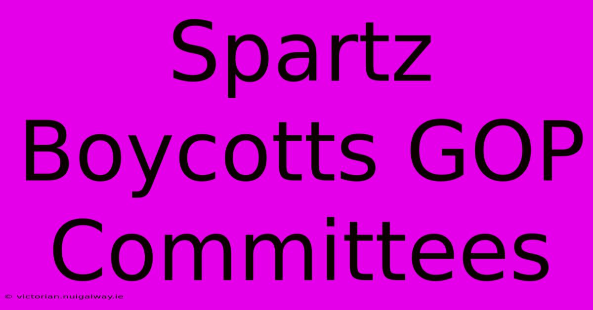 Spartz Boycotts GOP Committees