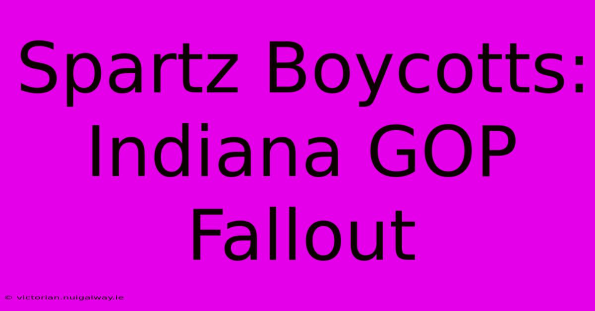 Spartz Boycotts: Indiana GOP Fallout