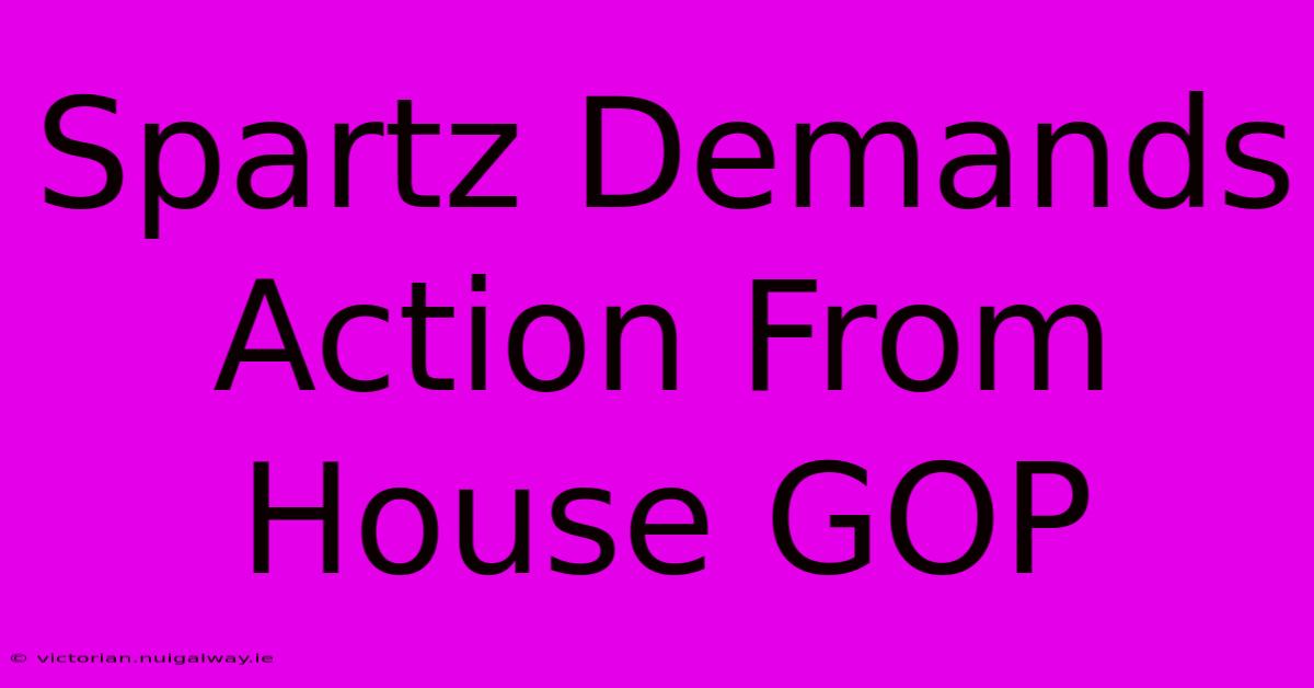 Spartz Demands Action From House GOP