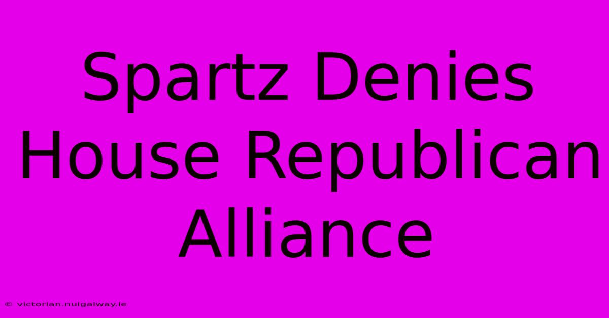 Spartz Denies House Republican Alliance