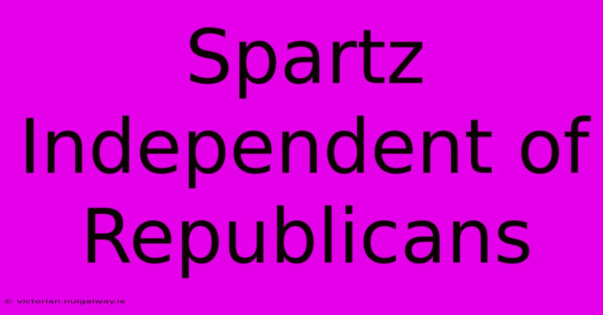 Spartz Independent Of Republicans