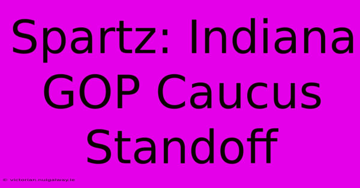 Spartz: Indiana GOP Caucus Standoff