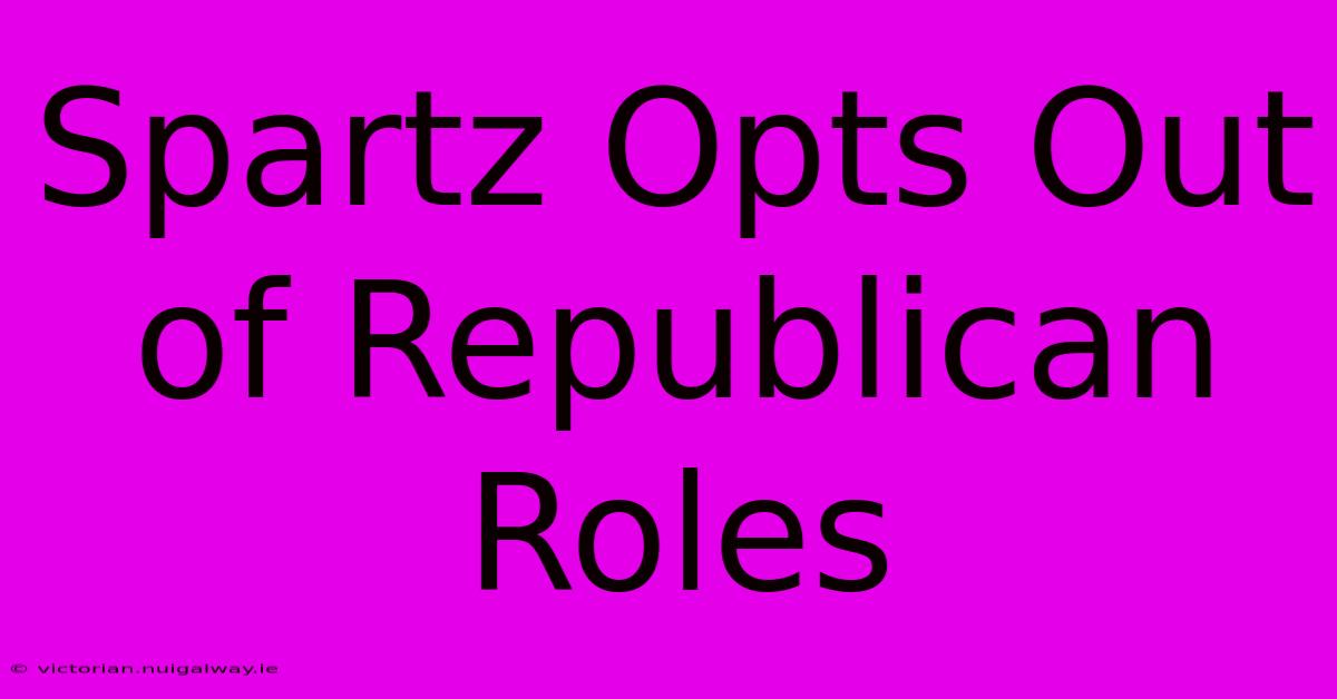 Spartz Opts Out Of Republican Roles