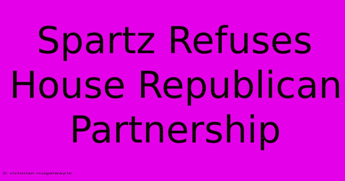 Spartz Refuses House Republican Partnership