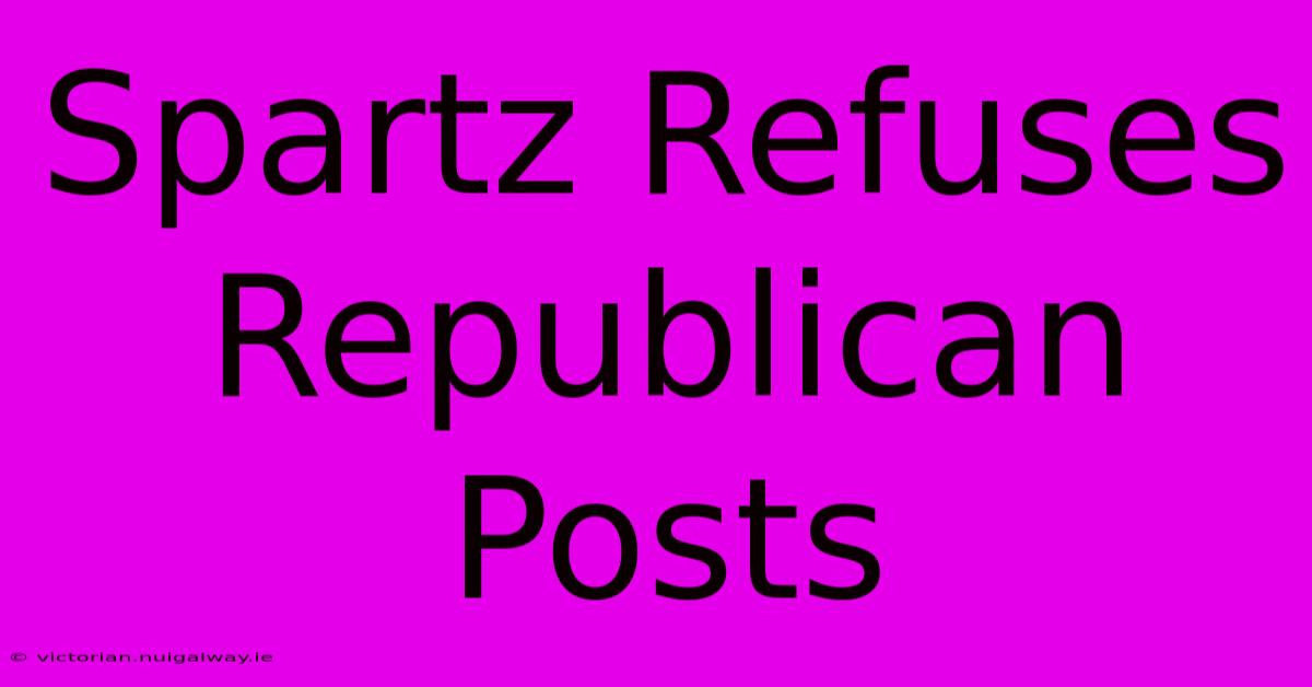 Spartz Refuses Republican Posts