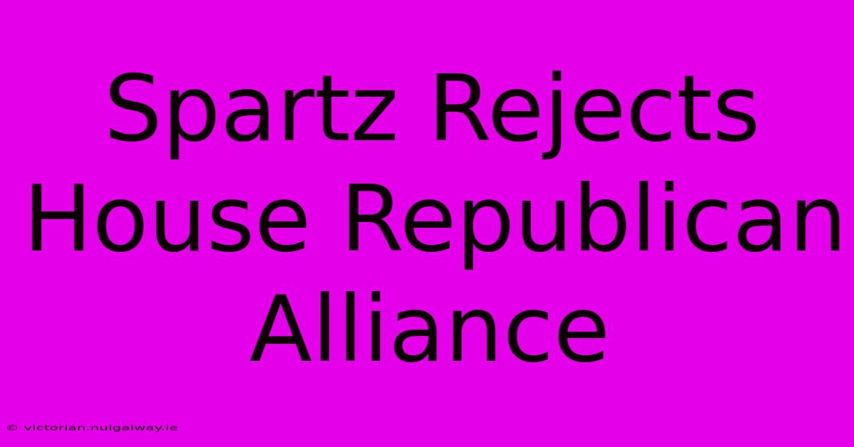 Spartz Rejects House Republican Alliance