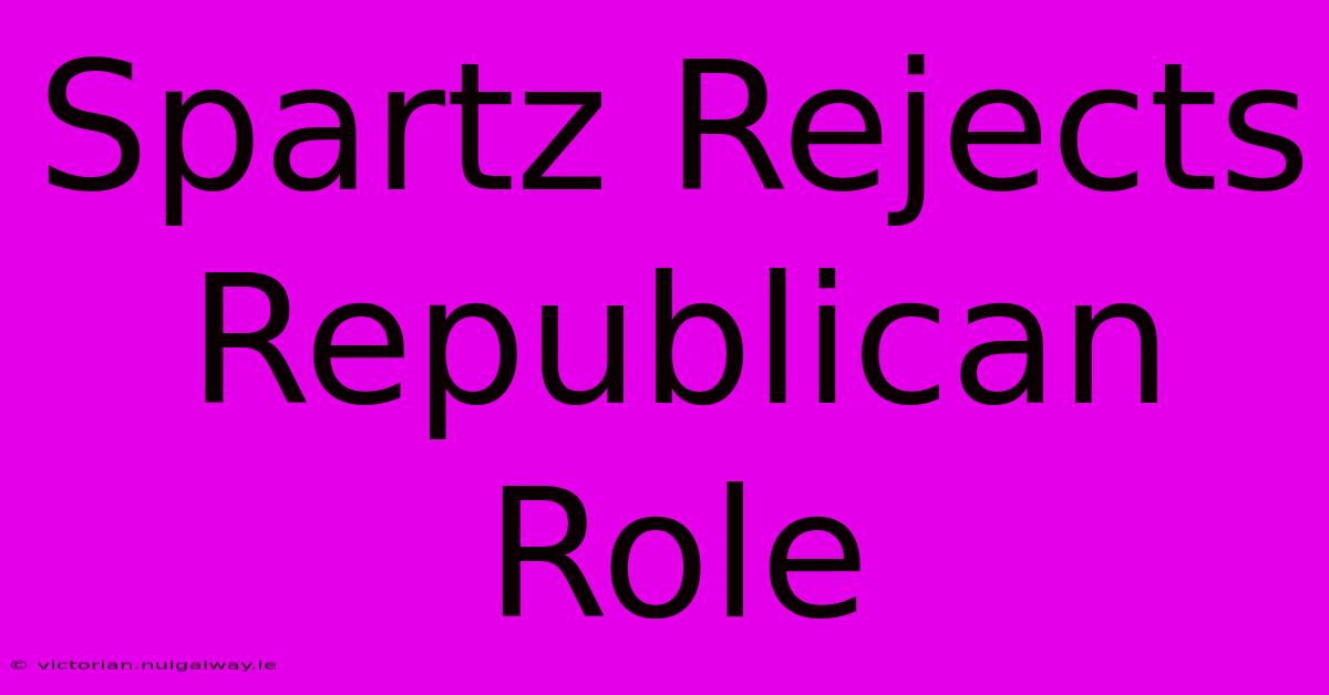 Spartz Rejects Republican Role