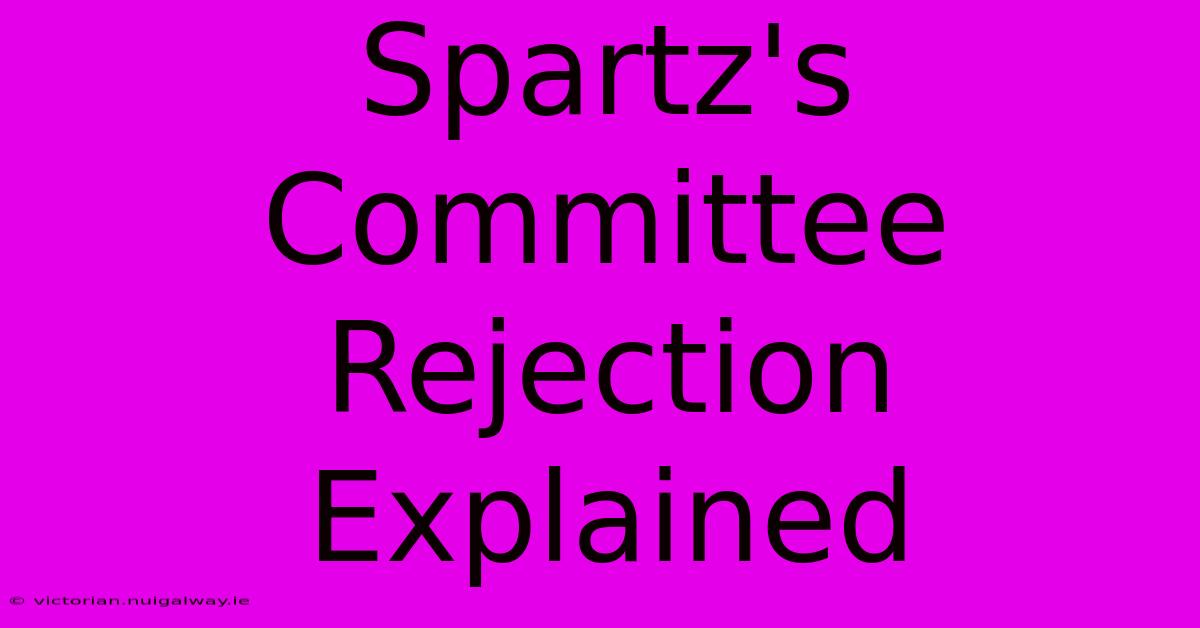 Spartz's Committee Rejection Explained