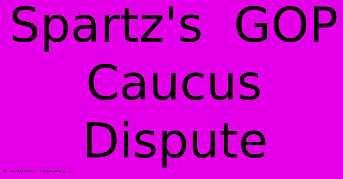 Spartz's  GOP Caucus  Dispute