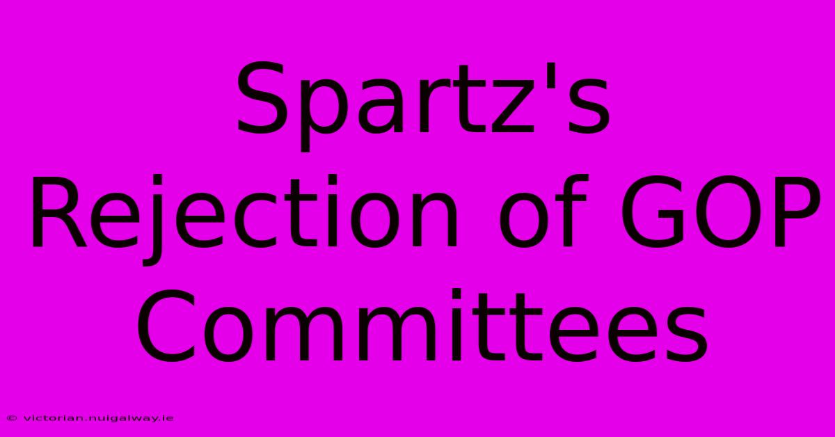 Spartz's Rejection Of GOP Committees