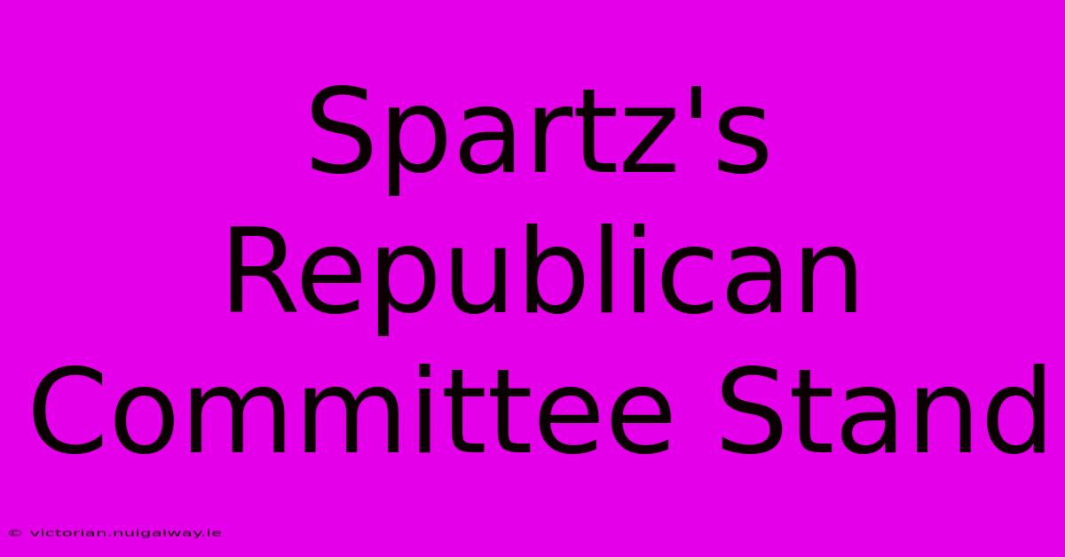 Spartz's Republican Committee Stand