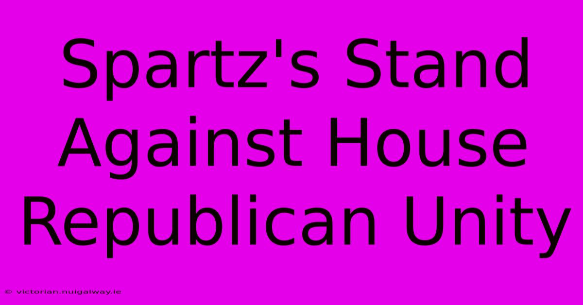 Spartz's Stand Against House Republican Unity