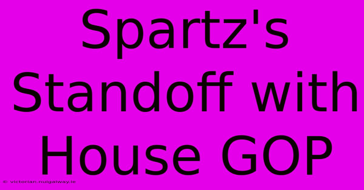 Spartz's Standoff With House GOP