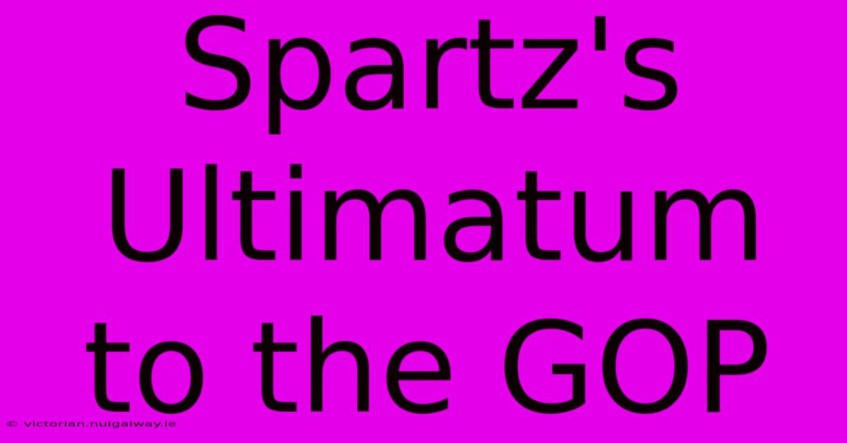 Spartz's Ultimatum To The GOP