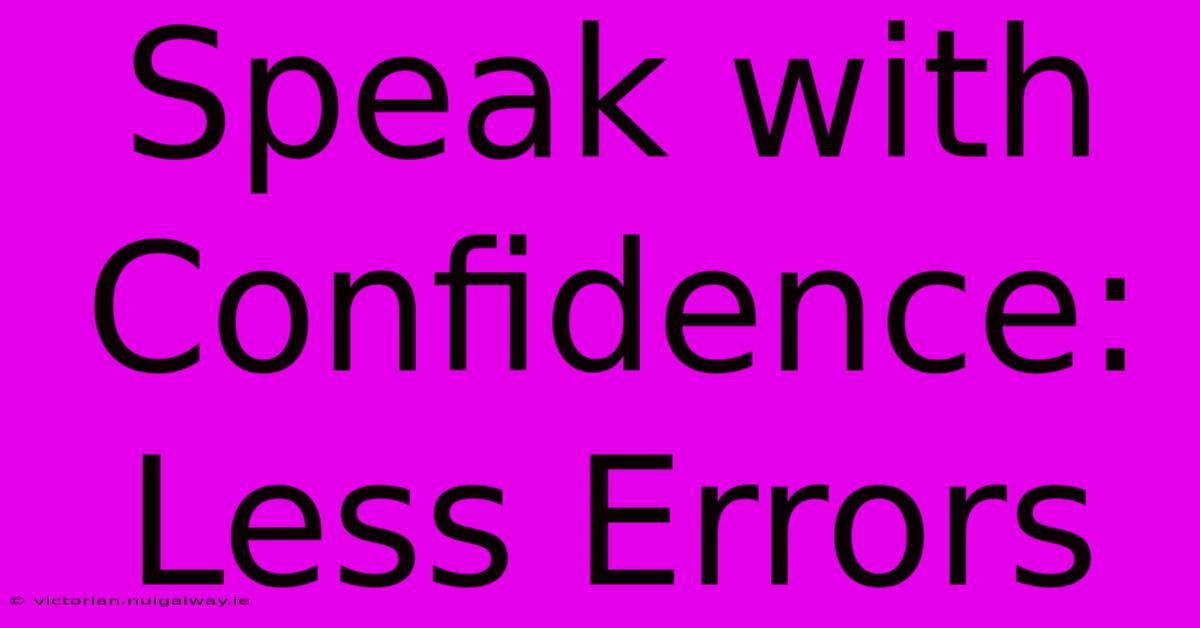 Speak With Confidence: Less Errors