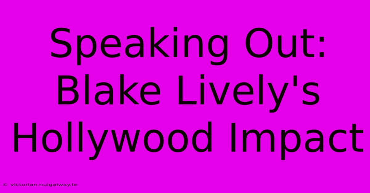 Speaking Out: Blake Lively's Hollywood Impact