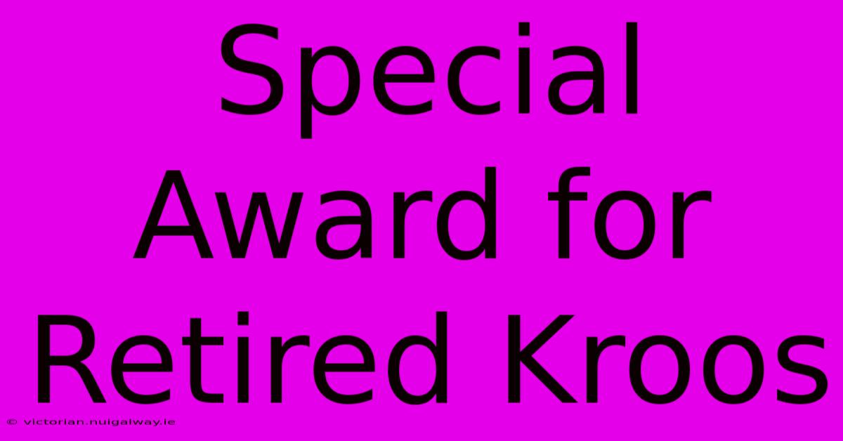 Special Award For Retired Kroos