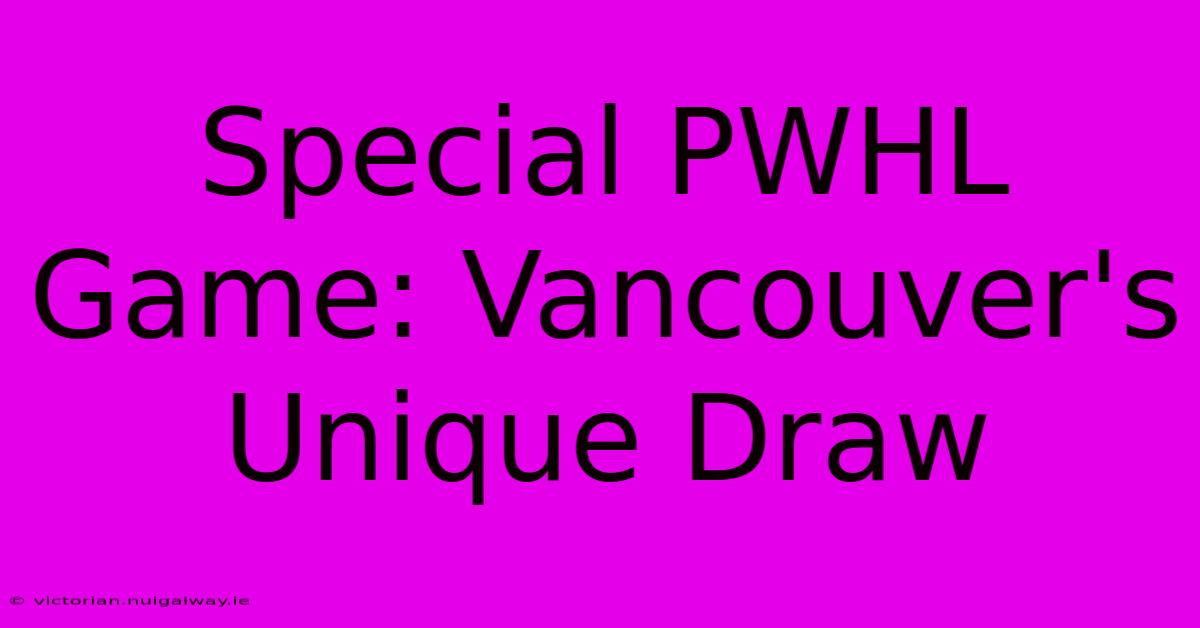 Special PWHL Game: Vancouver's Unique Draw